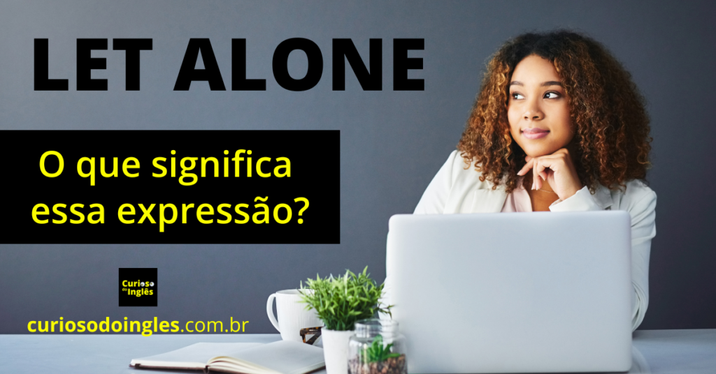 Let Alone O que significa essa palavra?